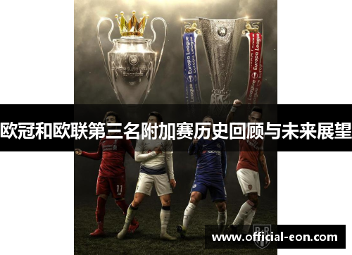 欧冠和欧联第三名附加赛历史回顾与未来展望